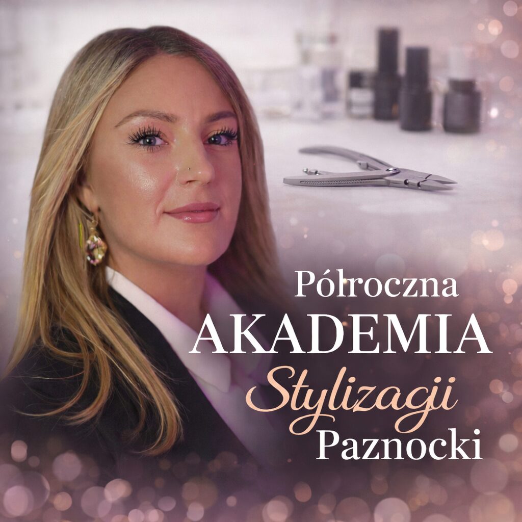 Półroczna Akademia Stylizacji Poznokci